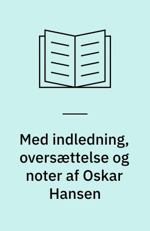 Med indledning, oversættelse og noter af Oskar Hansen