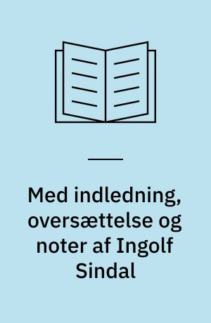 Med indledning, oversættelse og noter af Ingolf Sindal