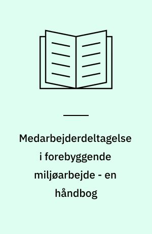 Medarbejderdeltagelse i forebyggende miljøarbejde - en håndbog