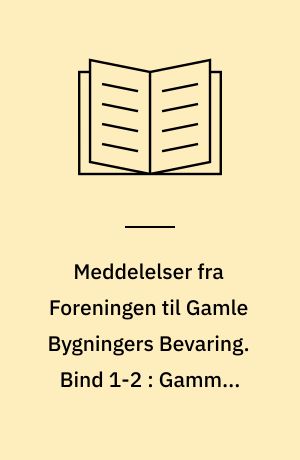 Meddelelser fra Foreningen til Gamle Bygningers Bevaring. Bind 1-2 : Gammel dansk bygningskultur