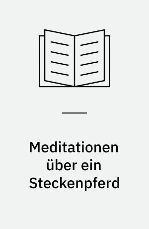 Meditationen über ein Steckenpferd : von den Wurzeln und Grenzen der Kunst