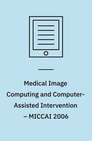 Medical Image Computing and Computer-Assisted Intervention – MICCAI 2006 : 9th International Conference, Copenhagen, Denmark, October 1-6, 2006, Proceedings, Part II