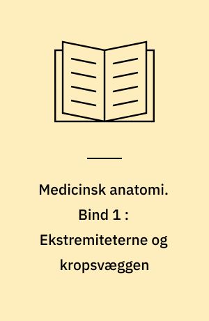 Medicinsk anatomi. Bind 1 : Ekstremiteterne og kropsvæggen : tekstbog og atlas