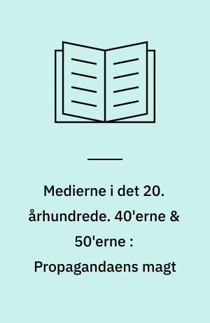 Medierne i det 20. århundrede. 40'erne & 50'erne : Propagandaens magt