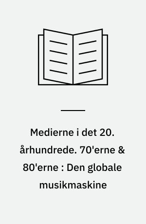 Medierne i det 20. århundrede. 70'erne & 80'erne : Den globale musikmaskine