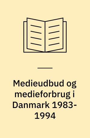 Medieudbud og medieforbrug i Danmark 1983-1994 : rapport udarbejdet for Statsministeriets Medieudvalg