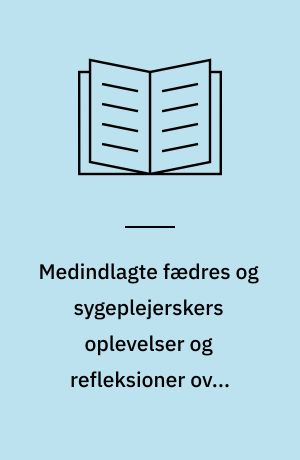 Medindlagte fædres og sygeplejerskers oplevelser og refleksioner over spædbarnsfaderskab på et neonatalafsnit : en kvalitativ undersøgelse heraf
