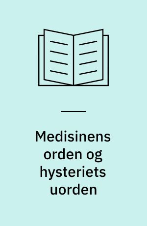 Medisinens orden og hysteriets uorden : hysteri i Norge 1870-1915