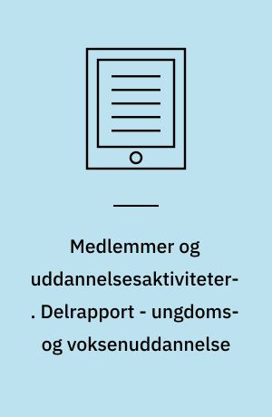 Medlemmer og uddannelsesaktiviteter : voksen- og efteruddannelsesreformens betydning for FTF-medlemmer : en spørgeskemaundersøgelse. Delrapport - ungdoms- og voksenuddannelse