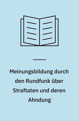 Meinungsbildung durch den Rundfunk über Straftaten und deren Ahndung : Vortragsveranstaltung vom 22. und 23. Mai 1981