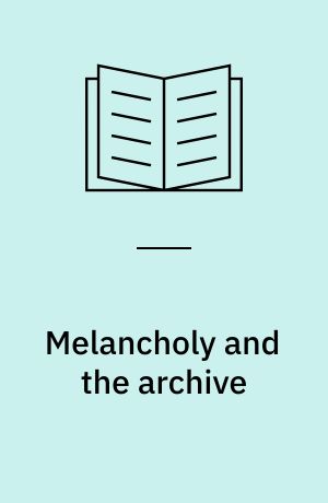 Melancholy and the archive : trauma, memory, and history in the contemporary novel