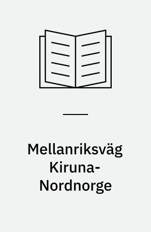 Mellanriksväg Kiruna-Nordnorge : Redogörelse