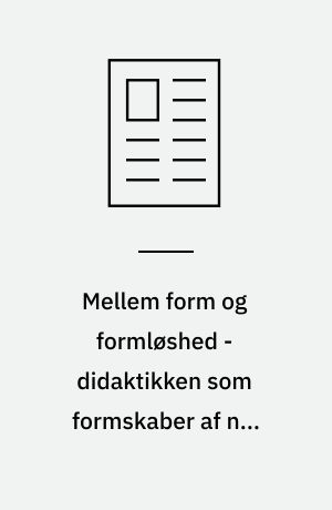 Mellem form og formløshed - didaktikken som formskaber af nye mellemformer