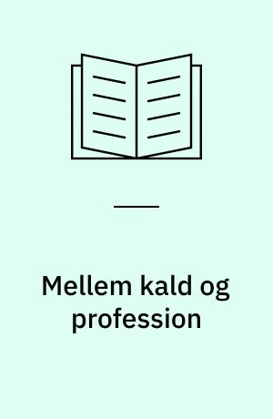 Mellem kald og profession : ph.d.-afhandling