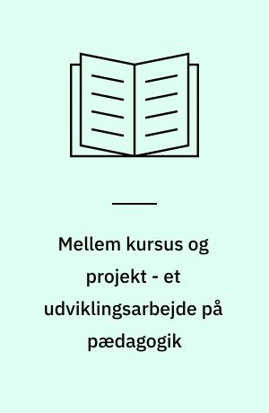 Mellem kursus og projekt - et udviklingsarbejde på pædagogik