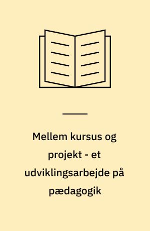Mellem kursus og projekt - et udviklingsarbejde på pædagogik