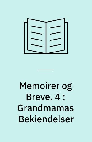 Memoirer og Breve. 4 : Grandmamas Bekiendelser