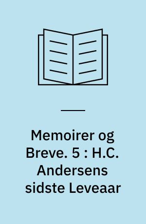 Memoirer og Breve. 5 : H.C. Andersens sidste Leveaar : hans Dagbøger 1868-75