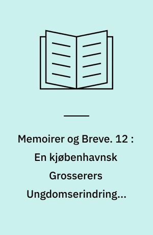 Memoirer og Breve. 12 : En kjøbenhavnsk Grosserers Ungdomserindringer 1787-1816 : Optegnelser af Marcus Christian Bech