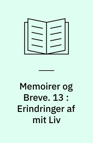 Memoirer og Breve. 13 : Erindringer af mit Liv