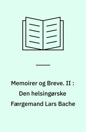 Memoirer og Breve. II : Den helsingørske Færgemand Lars Bache