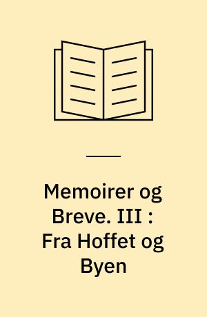 Memoirer og Breve. III : Fra Hoffet og Byen : Stemninger og Tilstande 1793-1822 i Breve til Johan Bülow til Sanderumgaard