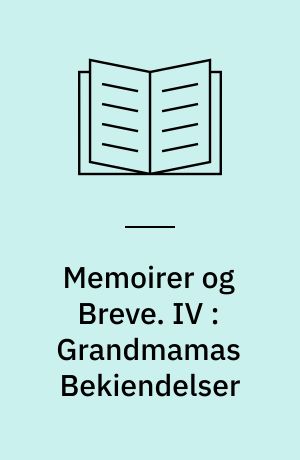 Memoirer og Breve. IV : Grandmamas Bekiendelser
