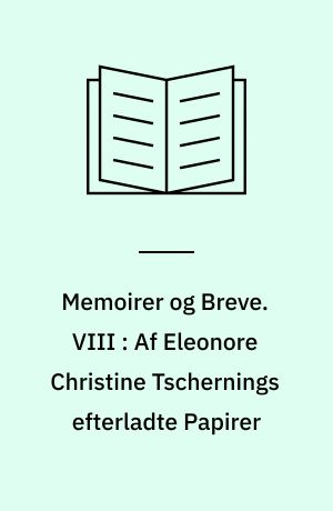 Memoirer og Breve. VIII : Af Eleonore Christine Tschernings efterladte Papirer