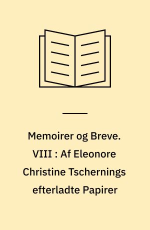 Memoirer og Breve. VIII : Af Eleonore Christine Tschernings efterladte Papirer