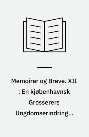 Memoirer og Breve. XII : En kjøbenhavnsk Grosserers Ungdomserindringer 1787-1816
