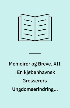Memoirer og Breve. XII : En kjøbenhavnsk Grosserers Ungdomserindringer 1787-1816