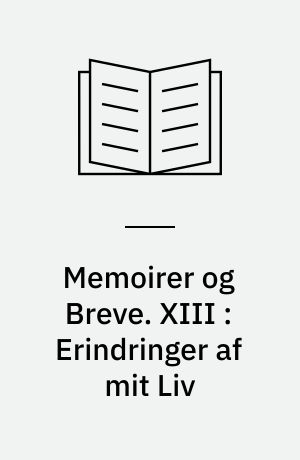 Memoirer og Breve. XIII : Erindringer af mit Liv