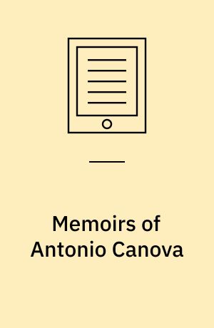 Memoirs of Antonio Canova : with a critical analysis of his works, and an historical view of modern sculpture