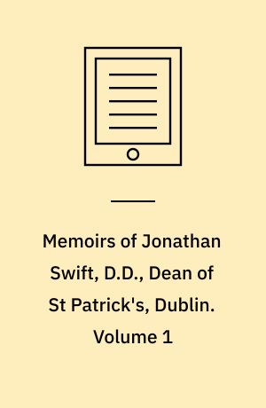 Memoirs of Jonathan Swift, D.D., Dean of St Patrick's, Dublin. Volume 1