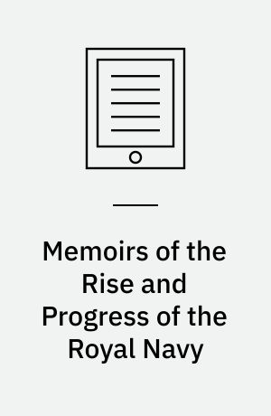 Memoirs of the Rise and Progress of the Royal Navy