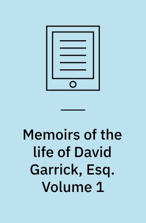Memoirs of the life of David Garrick, Esq : interspersed with characters and anecdotes of his theatrical contemporaries. Volume 1