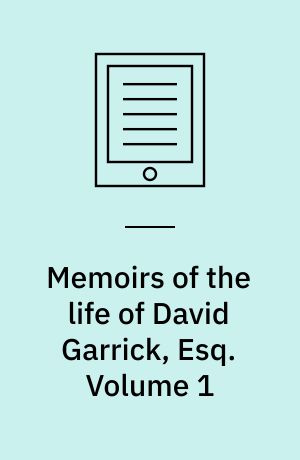 Memoirs of the life of David Garrick, Esq : interspersed with characters and anecdotes of his theatrical contemporaries. Volume 1