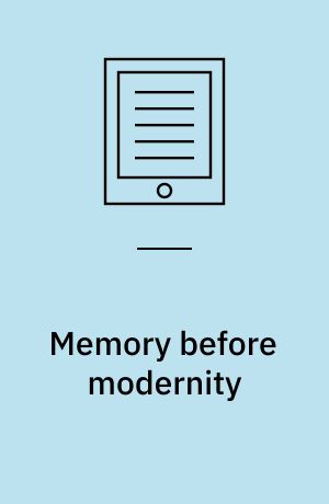 Memory before modernity : practices of memory in early modern Europe