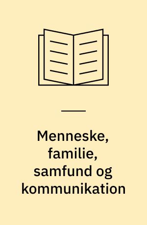 Menneske, familie, samfund og kommunikation : grundbog til indgangsåret til social- og sundhedsuddannelserne