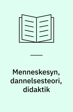 Menneskesyn, dannelsesteori, didaktik