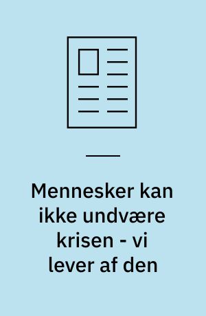 Mennesker kan ikke undvære krisen - vi lever af den