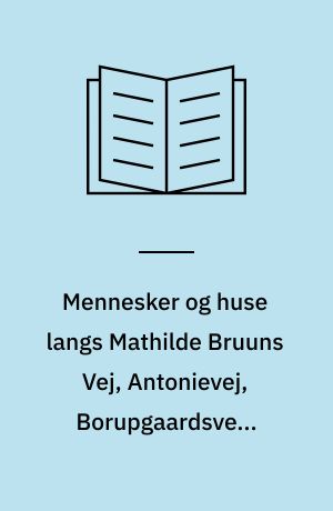 Mennesker og huse langs Mathilde Bruuns Vej, Antonievej, Borupgaardsvej, Sortevej og Ved Skoven