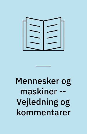 Mennesker og maskiner : Johannes V. Jensen, Martin Andersen Nexø, Tom Kristensen : kugler til kanonen -- Vejledning og kommentarer