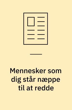 Mennesker som dig står næppe til at redde