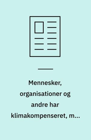 Mennesker, organisationer og andre har klimakompenseret, men har oplevet, at det har været skønne spildte kræfter