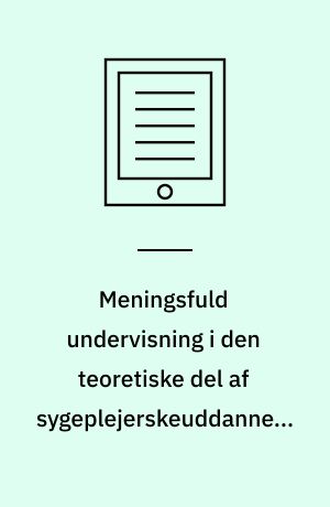 Meningsfuld undervisning i den teoretiske del af sygeplejerskeuddannelsen : en kvalitativ undersøgelse af den gode undervisning i klasseværelset