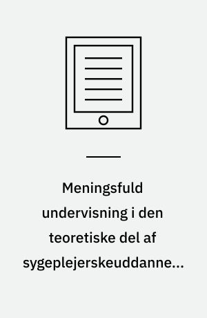 Meningsfuld undervisning i den teoretiske del af sygeplejerskeuddannelsen : en kvalitativ undersøgelse af den gode undervisning i klasseværelset