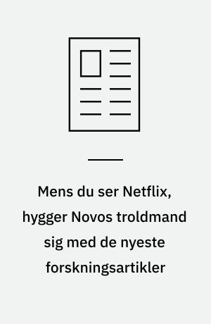 Mens du ser Netflix, hygger Novos troldmand sig med de nyeste forskningsartikler