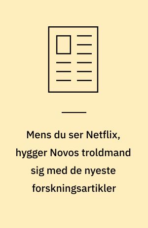 Mens du ser Netflix, hygger Novos troldmand sig med de nyeste forskningsartikler