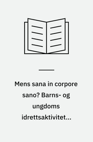 Mens sana in corpore sano? Barns- og ungdoms idrettsaktivitet i sosialiseringsteoretisk perspektiv. En kunnskapsoversikt og et empirisk forprosjekt